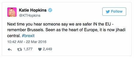 Katie Hopkins' Tweet: "Next time you hear someone say we are safer IN the EU - remember Brussels. Seen as the heart of Europe, is now jihadi central. #brexit"